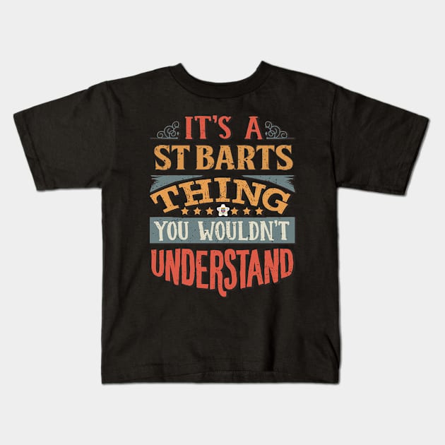 It's A St Barts Thing You Would'nt Understand - Gift For St Barts With St Barts Flag Heritage Roots From Saint Barthelemy Kids T-Shirt by giftideas